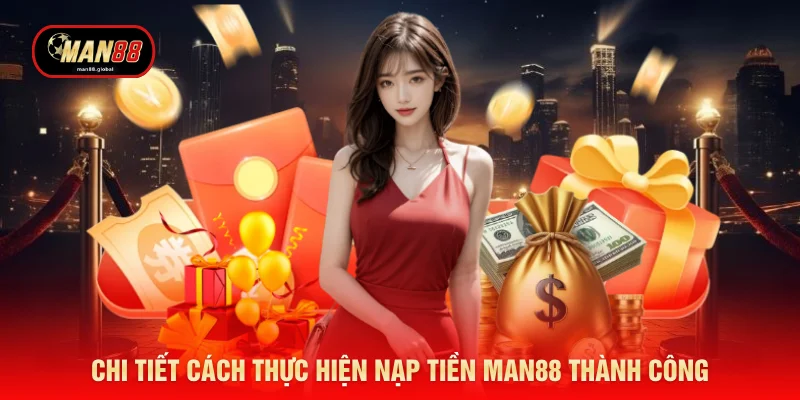 Chi tiết cách thực hiện nạp tiền MAN88 thành công