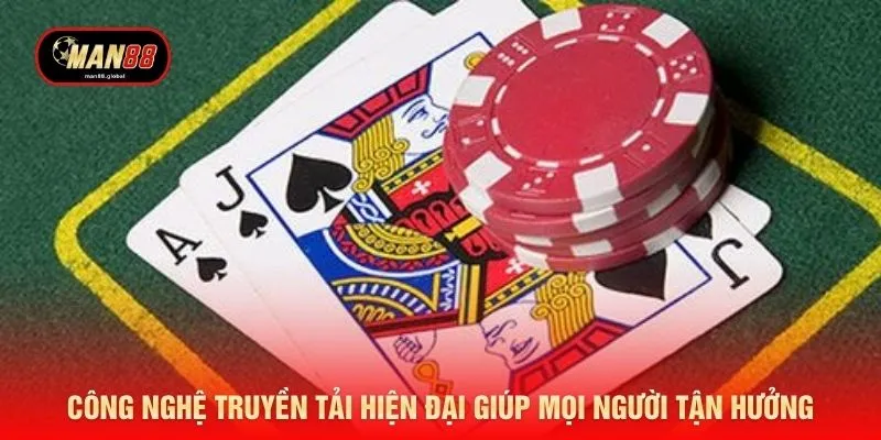 Công nghệ truyền tải hiện đại giúp mọi người tận hưởng
