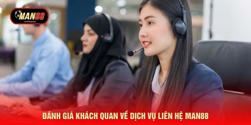 Đánh giá khách quan về dịch vụ liên hệ MAN88