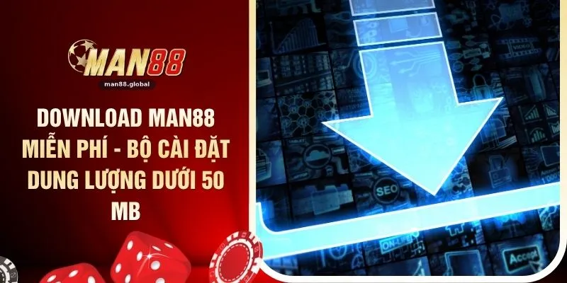 Download MAN88 Miễn Phí - Bộ Cài Đặt Dung Lượng Dưới 50 Mb