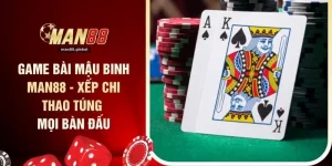 Game Bài Mậu Binh MAN88 - Xếp Chi Thao Túng Mọi Bàn Đấu