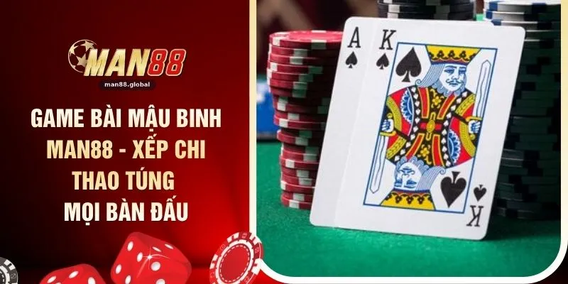 Game Bài Mậu Binh MAN88 - Xếp Chi Thao Túng Mọi Bàn Đấu