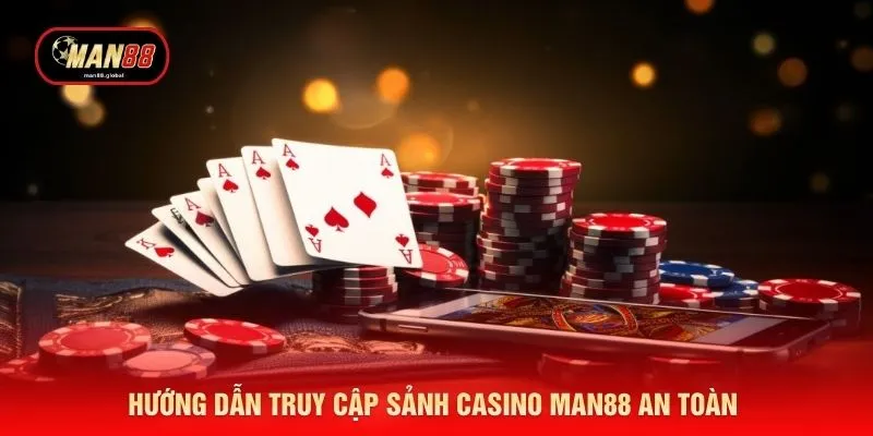 Hướng dẫn truy cập sảnh casino MAN88 an toàn 