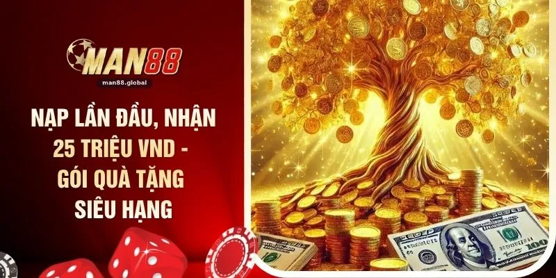 Nạp Lần Đầu, Nhận 25 Triệu VND - Gói Quà Tặng Siêu Hạng