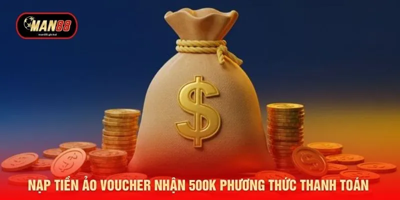 Nạp tiền ảo voucher nhận 500k phương thức thanh toán 
