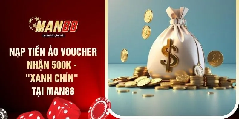 Nạp Tiền Ảo Voucher Nhận 500k - "Xanh Chín" Tại MAN88