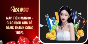 Nạp Tiền MAN88 - Giao Dịch Cực Dễ Dàng Thành Công 100%