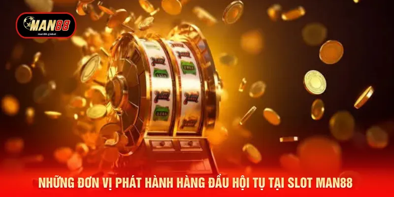 Những đơn vị phát hành hàng đầu hội tụ tại slot MAN88 