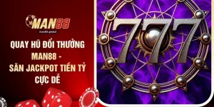 Quay Hũ Đổi Thưởng MAN88 - Săn Jackpot Tiền Tỷ Cực Dễ