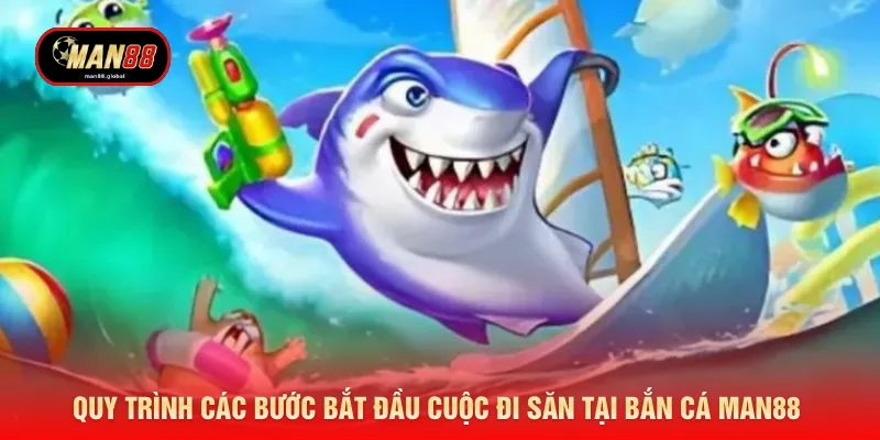 Quy trình các bước bắt đầu cuộc đi săn tại bắn cá MAN88 