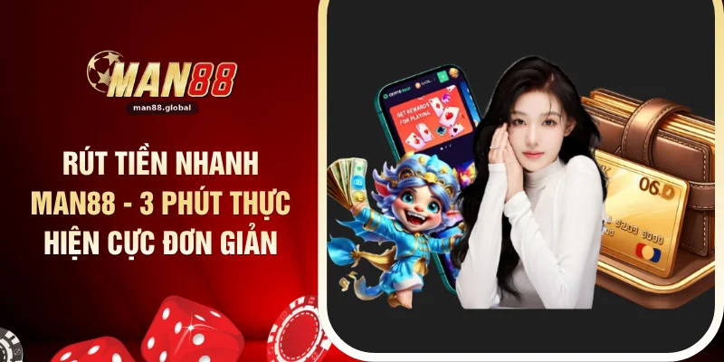 Rút Tiền Nhanh MAN88 - 3 Phút Thực Hiện Cực Đơn Giản