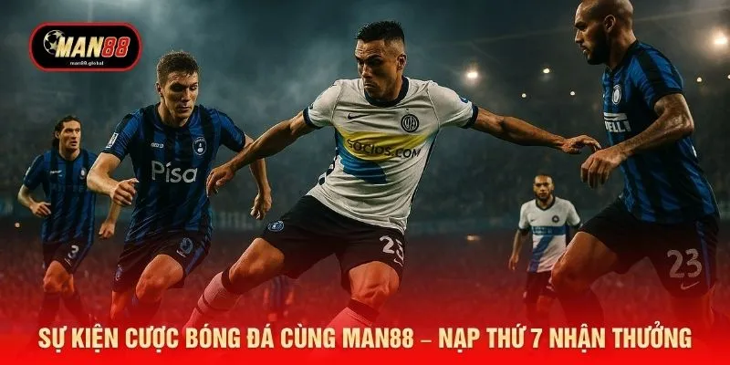 Sự kiện cược bóng đá cùng MAN88 – Nạp thứ 7 nhận thưởng