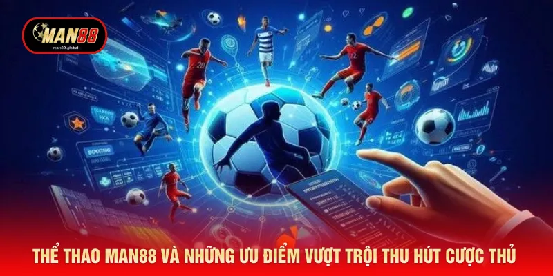 Thể thao MAN88 và những ưu điểm vượt trội thu hút cược thủ 