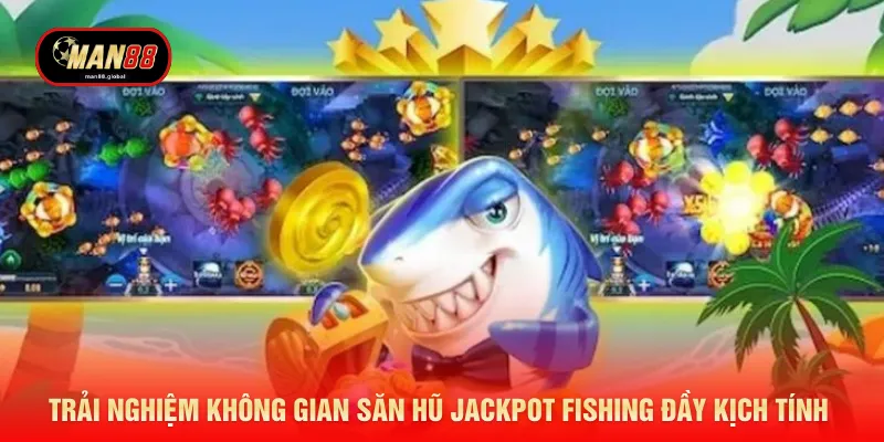 Trải nghiệm không gian săn hũ Jackpot Fishing đầy kịch tính 