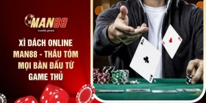Xì Dách Online MAN88 - Thâu Tóm Mọi Bàn Đấu Từ Game Thủ