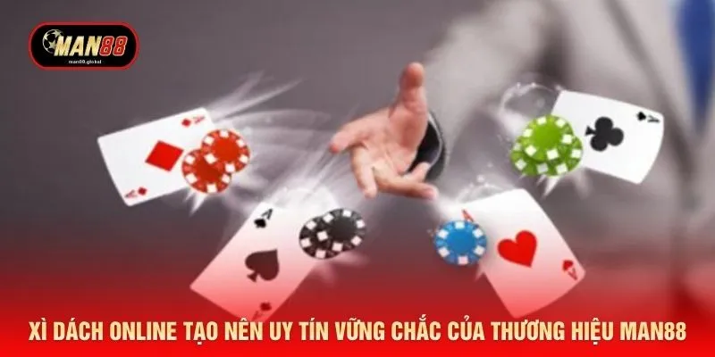 Xì dách online tạo nên uy tín vững chắc của thương hiệu MAN88