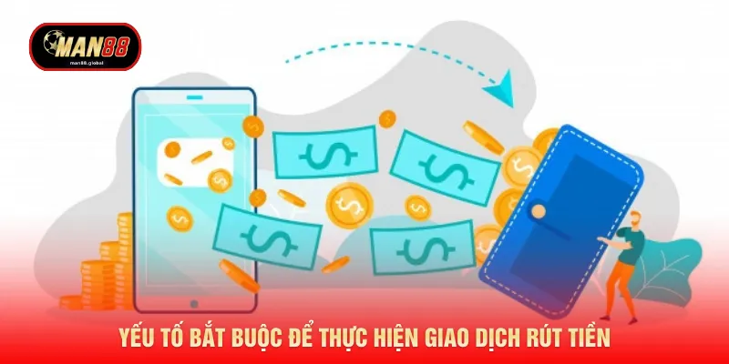 Yếu tố bắt buộc để thực hiện giao dịch rút tiền